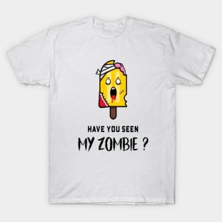 HAVE YOU SEEN MY ZOMBIE ? - Funny Posicle Zombie Quotes T-Shirt